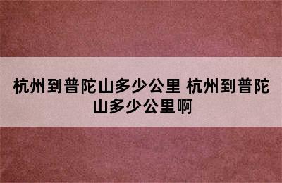 杭州到普陀山多少公里 杭州到普陀山多少公里啊